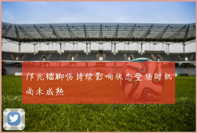 邝兆镭脚伤持续影响状态登场时机尚未成熟